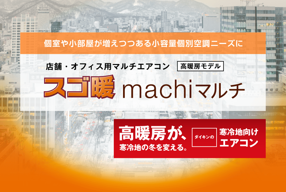 個室や小部屋が増えつつある小容量個別空調ニーズに。店舗・オフィス用マルチエアコン[高暖房モデル]スゴ暖machiマルチ
